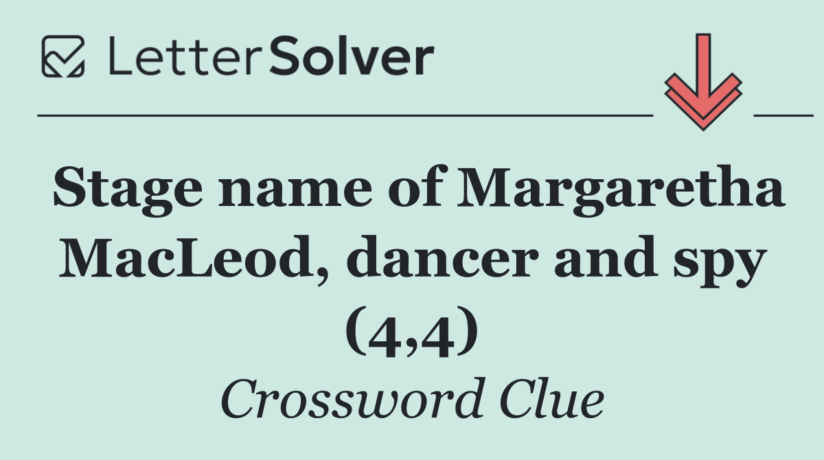Stage name of Margaretha MacLeod, dancer and spy (4,4)
