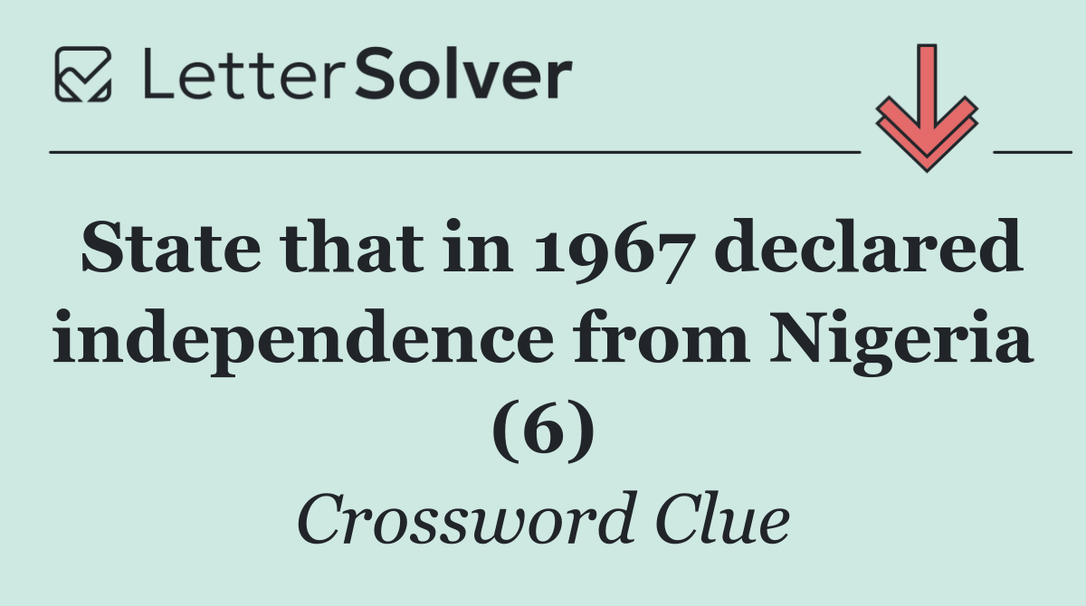 State that in 1967 declared independence from Nigeria (6)