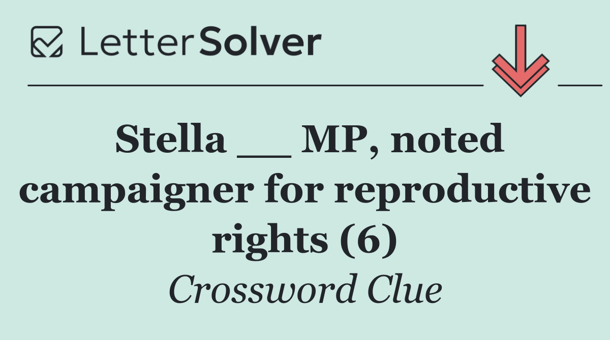 Stella __ MP, noted campaigner for reproductive rights (6)