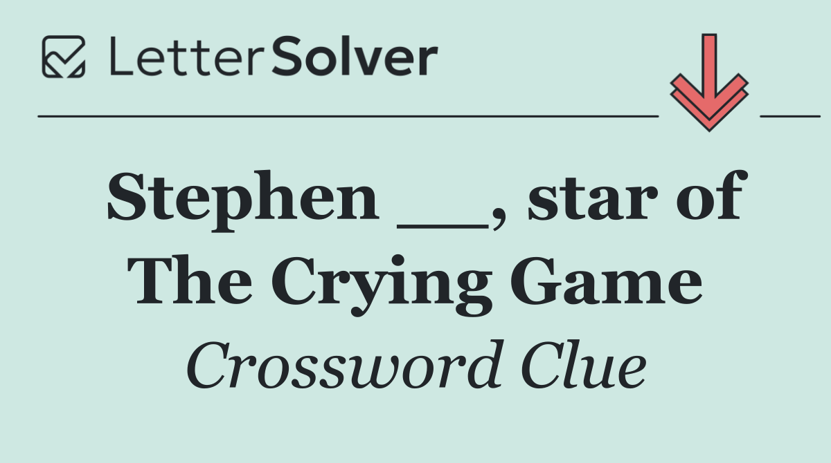 Stephen __, star of The Crying Game