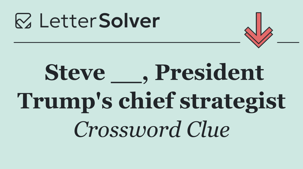 Steve __, President Trump's chief strategist