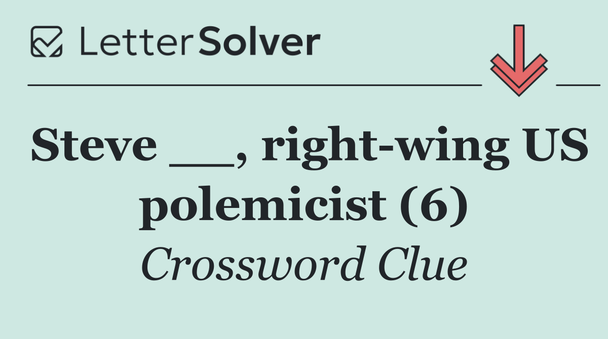 Steve __, right wing US polemicist (6)