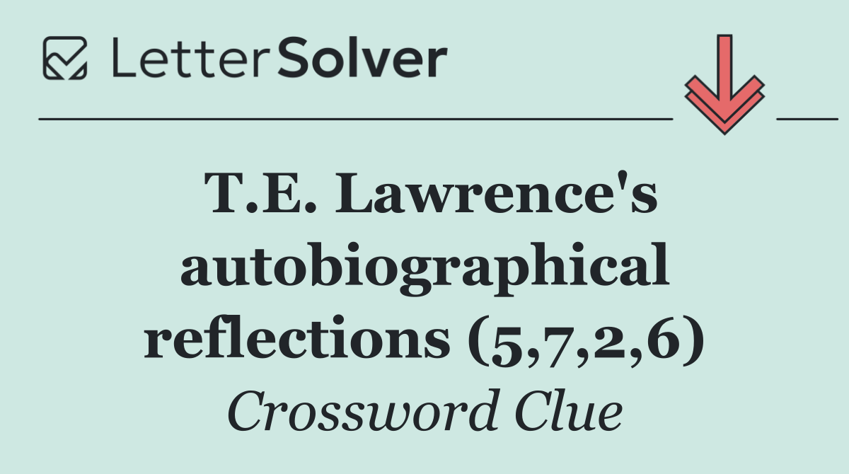 T.E. Lawrence's autobiographical reflections (5,7,2,6)