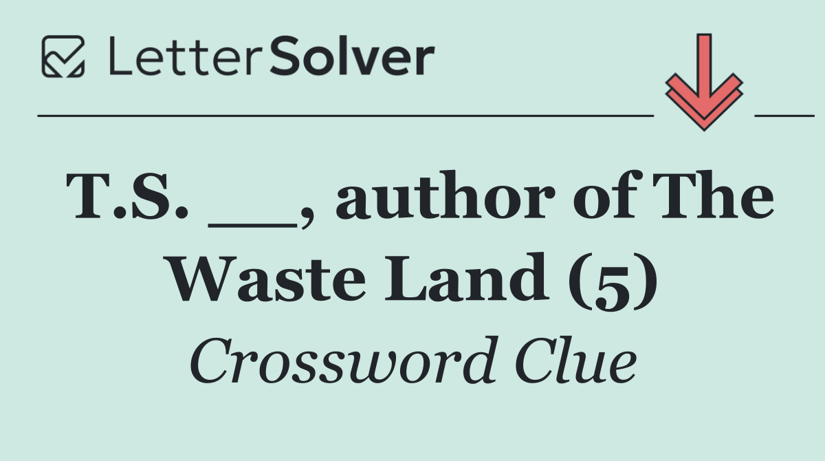 T.S. __, author of The Waste Land (5)