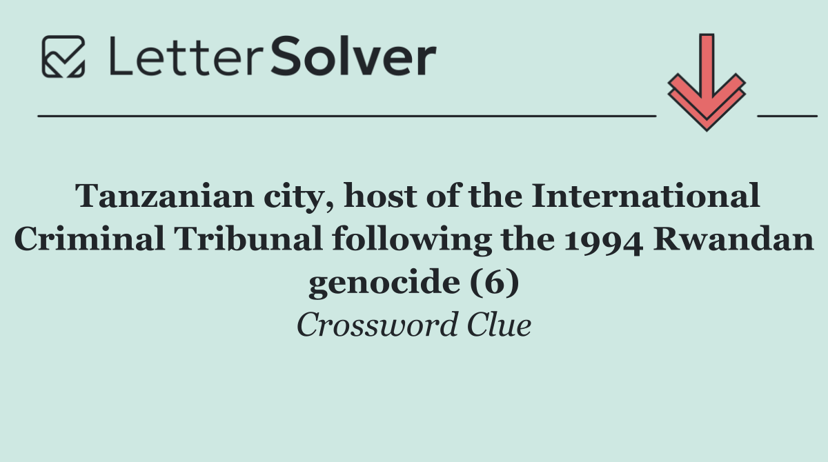 Tanzanian city, host of the International Criminal Tribunal following the 1994 Rwandan genocide (6)