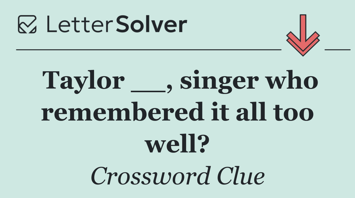 Taylor __, singer who remembered it all too well?