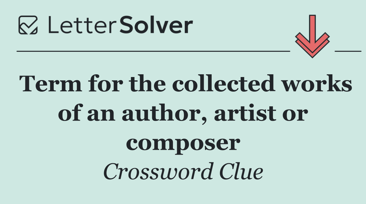 Term for the collected works of an author, artist or composer