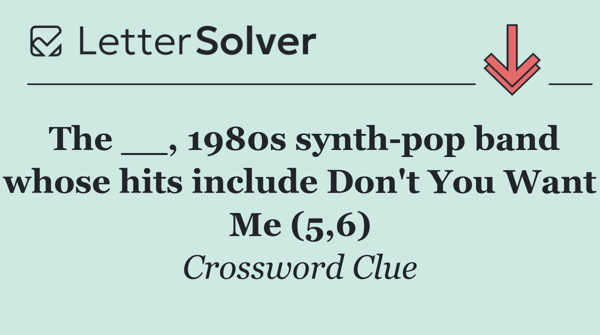 The __, 1980s synth pop band whose hits include Don't You Want Me (5,6)