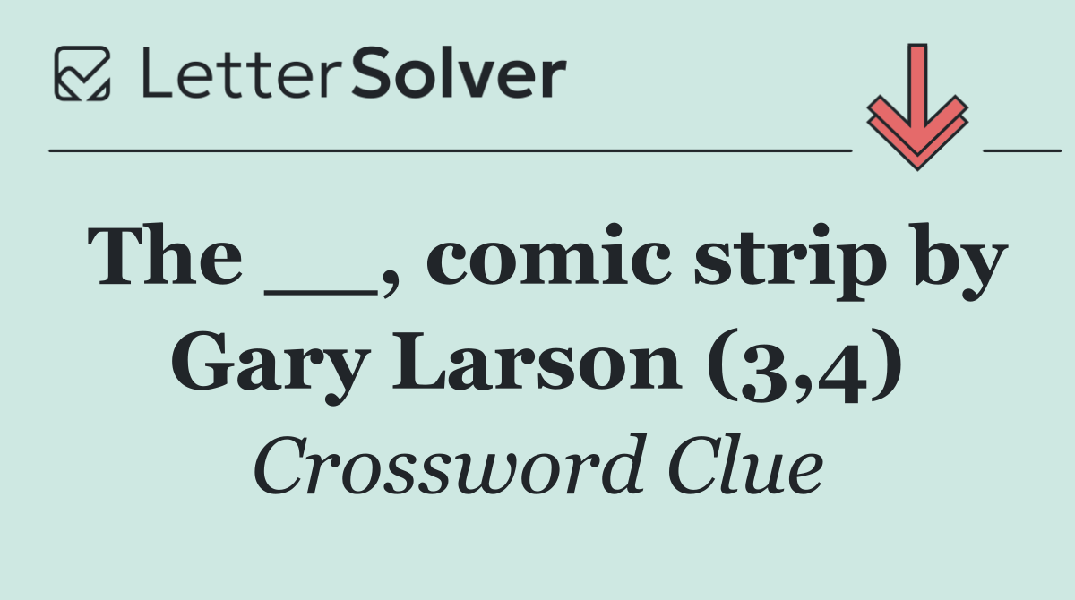 The __, comic strip by Gary Larson (3,4)