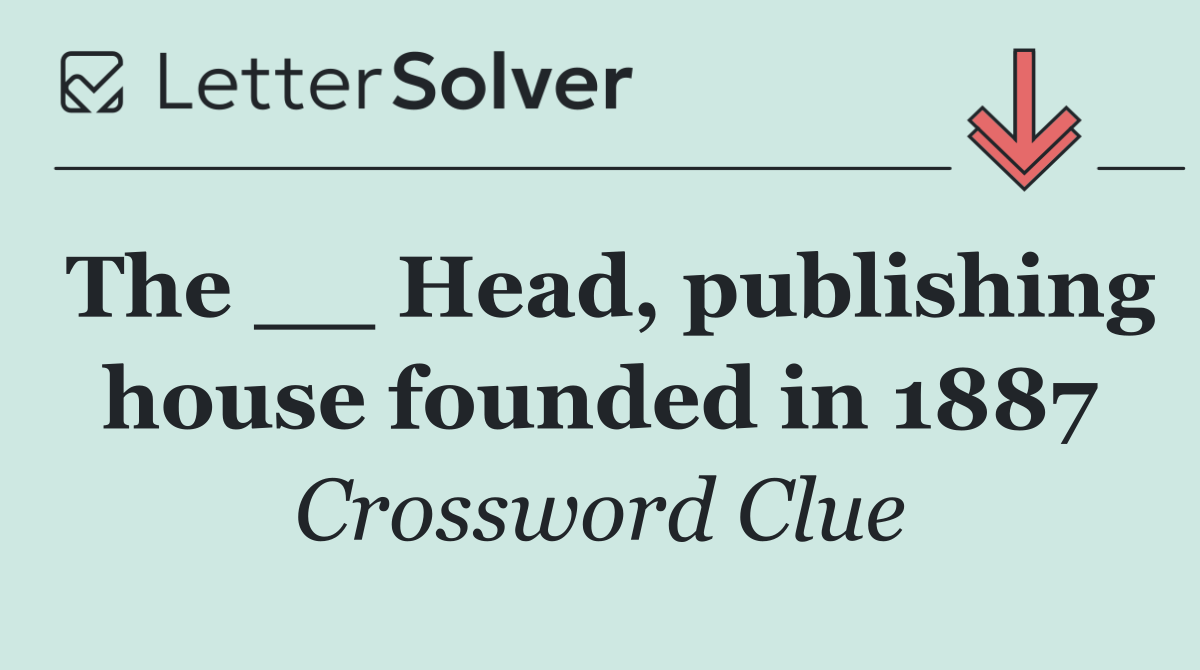 The __ Head, publishing house founded in 1887