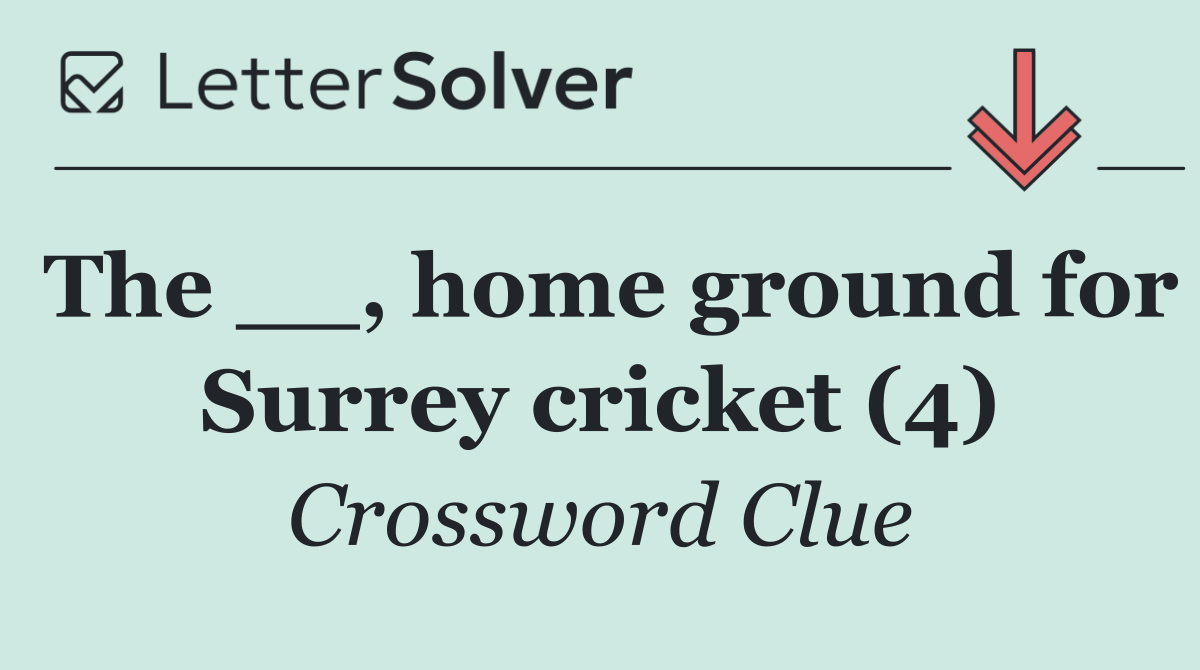The __, home ground for Surrey cricket (4)