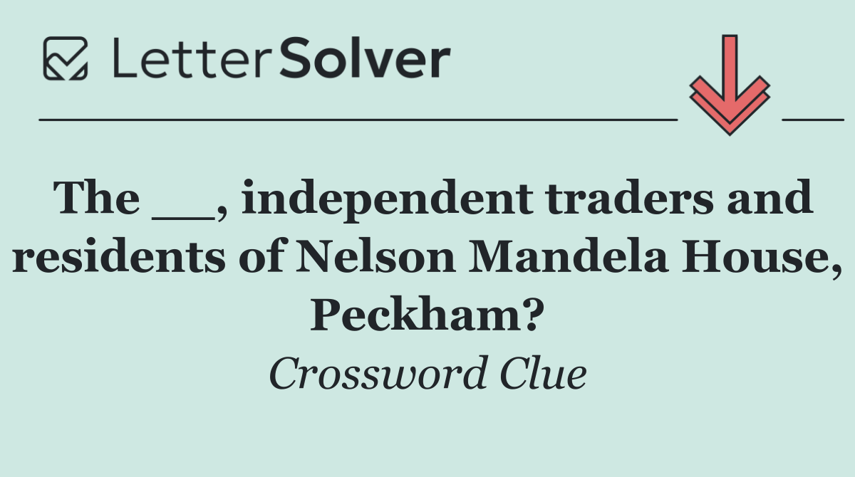 The __, independent traders and residents of Nelson Mandela House, Peckham?