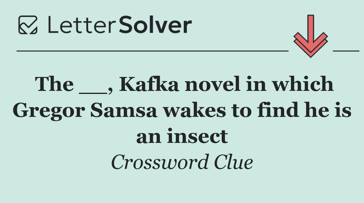 The __, Kafka novel in which Gregor Samsa wakes to find he is an insect
