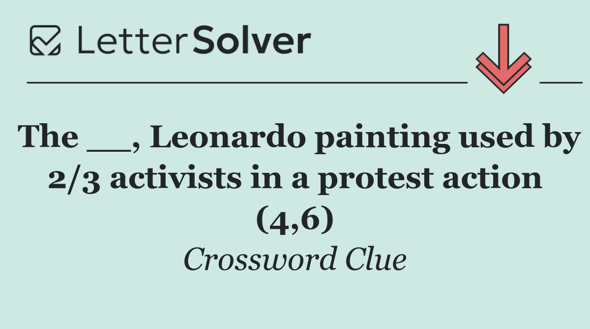 The __, Leonardo painting used by 2/3 activists in a protest action (4,6)