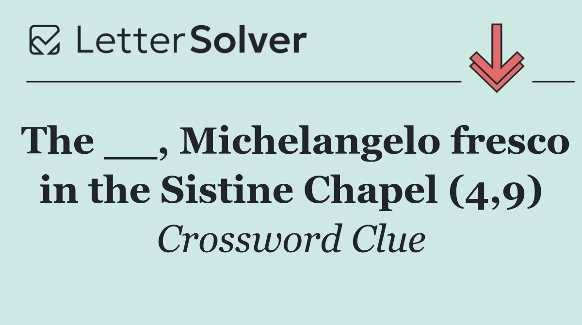 The __, Michelangelo fresco in the Sistine Chapel (4,9)