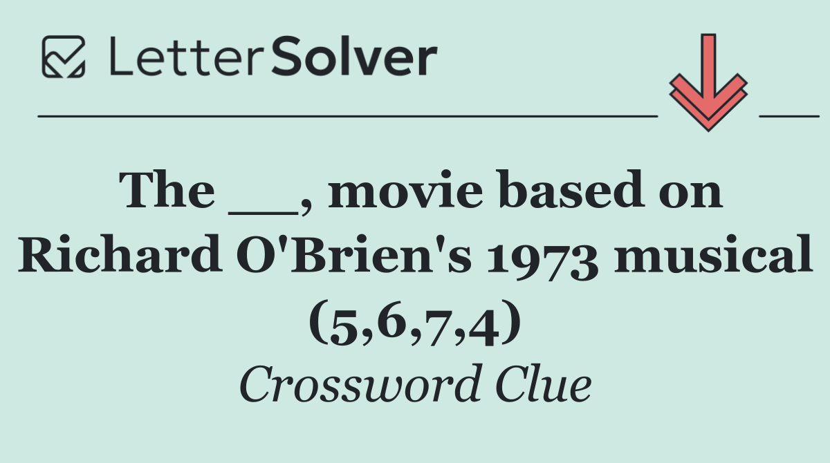 The __, movie based on Richard O'Brien's 1973 musical (5,6,7,4)