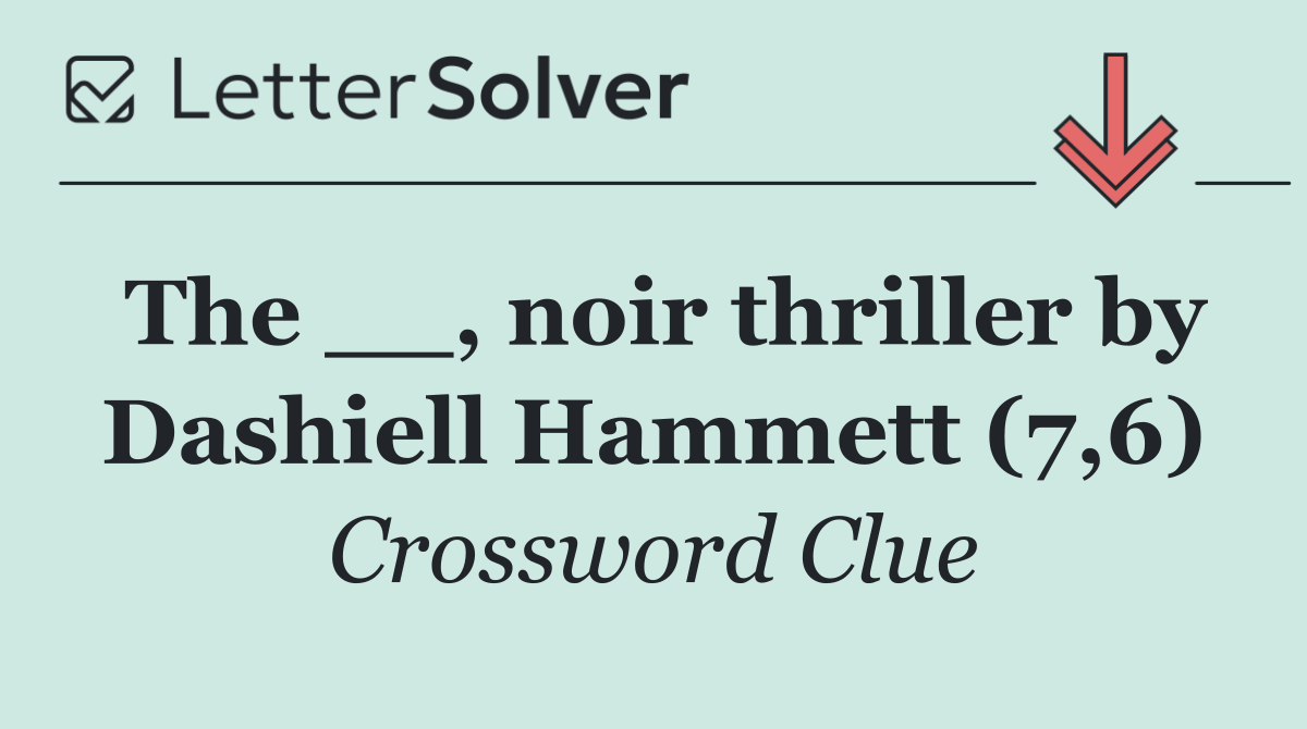 The __, noir thriller by Dashiell Hammett (7,6)