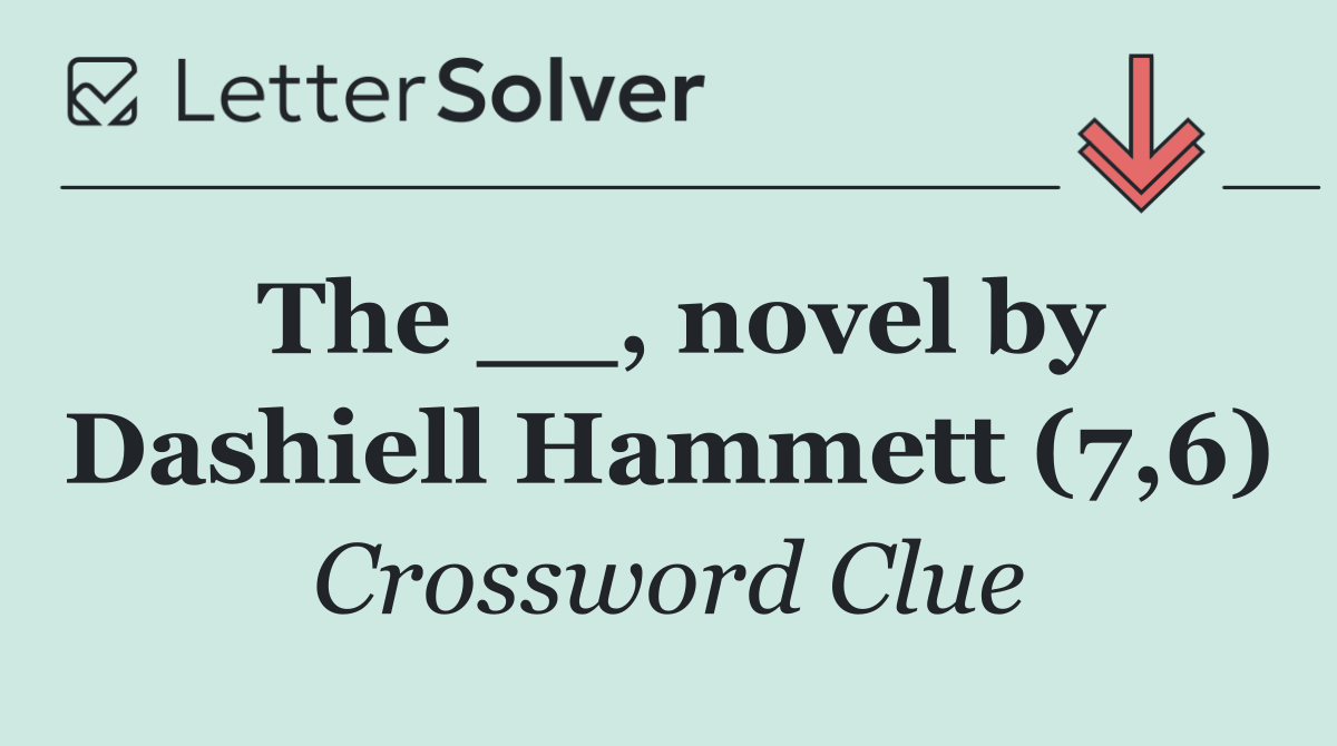 The __, novel by Dashiell Hammett (7,6)