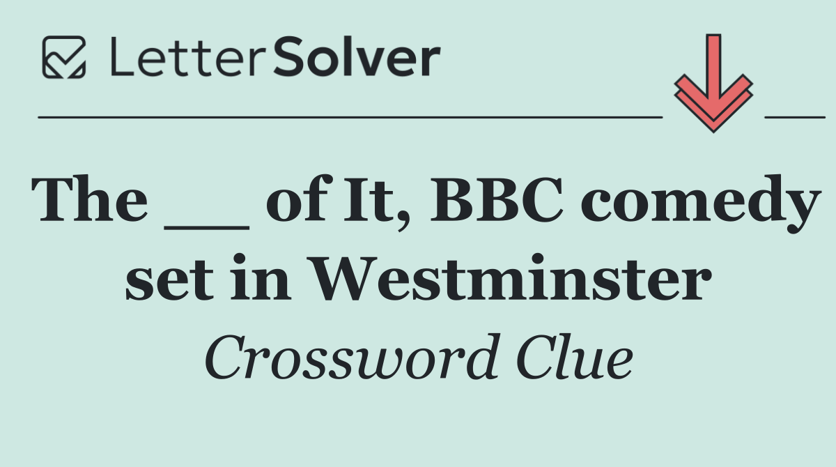 The __ of It, BBC comedy set in Westminster