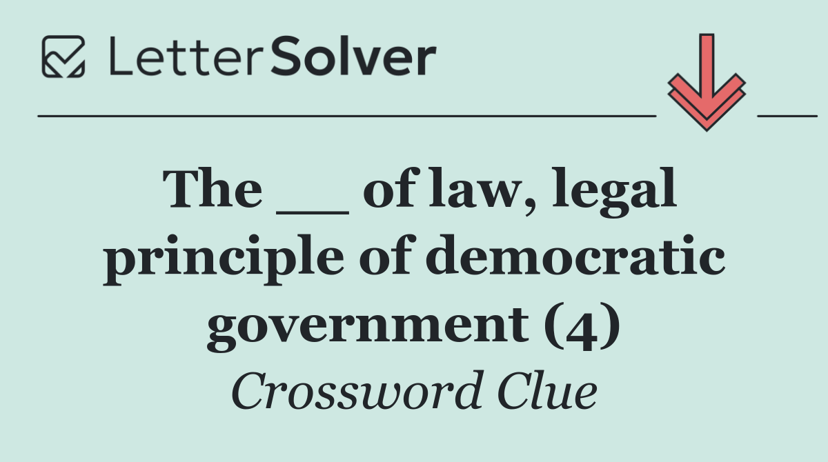 The __ of law, legal principle of democratic government (4)