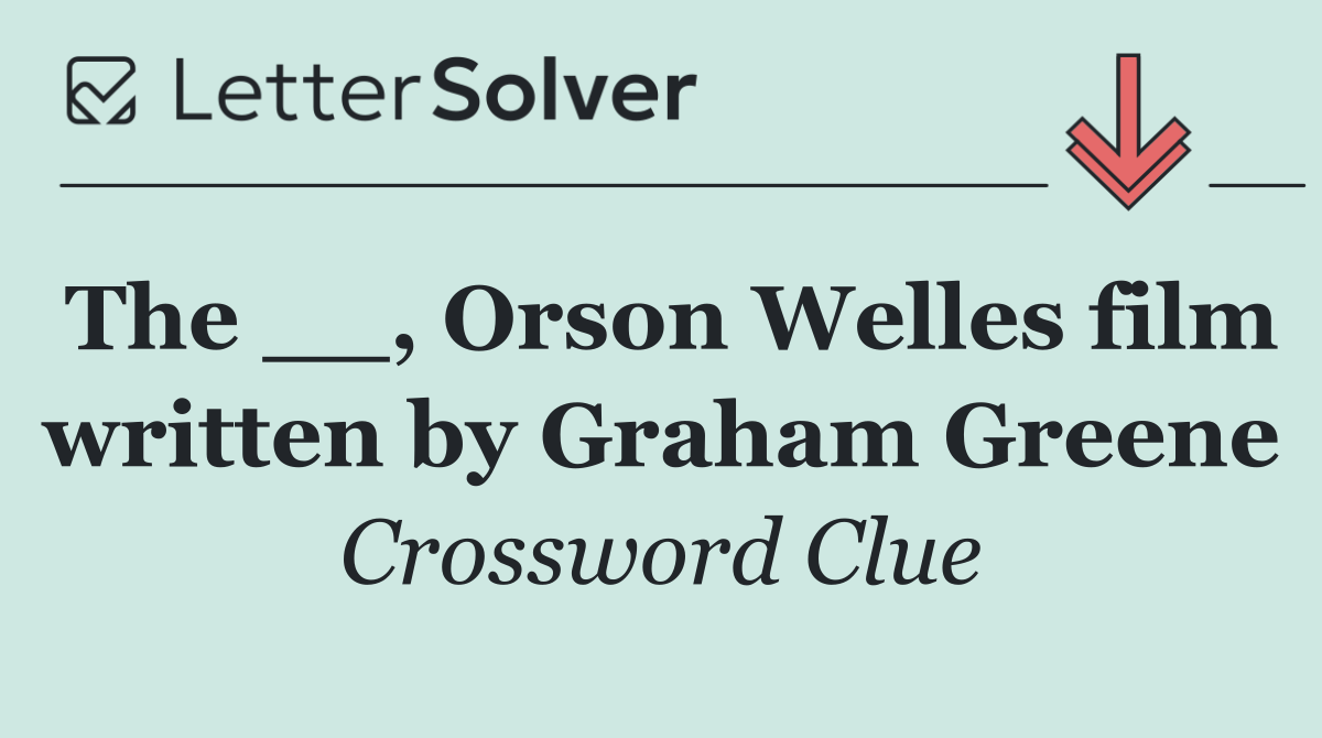 The __, Orson Welles film written by Graham Greene