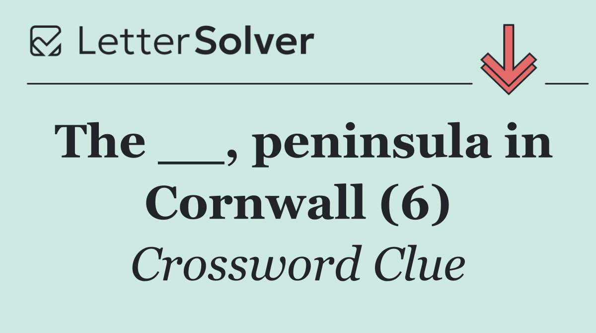 The __, peninsula in Cornwall (6)