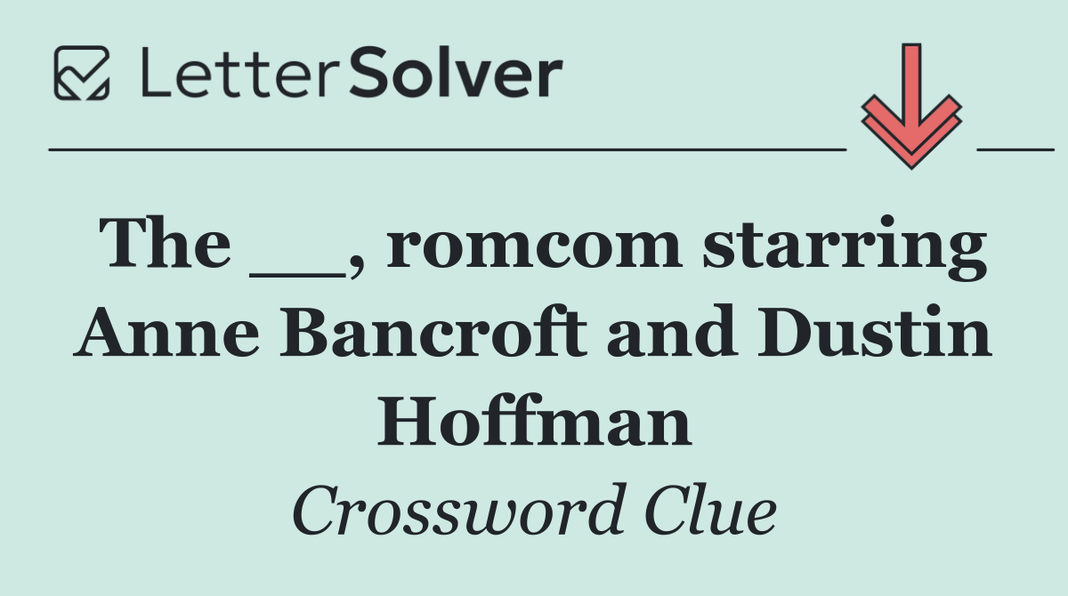 The __, romcom starring Anne Bancroft and Dustin Hoffman