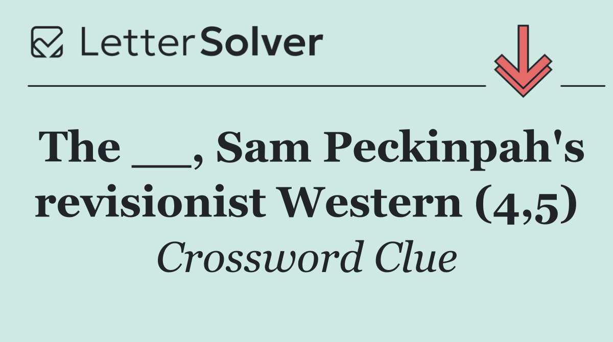 The __, Sam Peckinpah's revisionist Western (4,5)