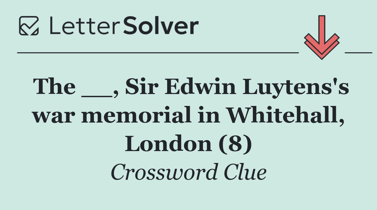 The __, Sir Edwin Luytens's war memorial in Whitehall, London (8)