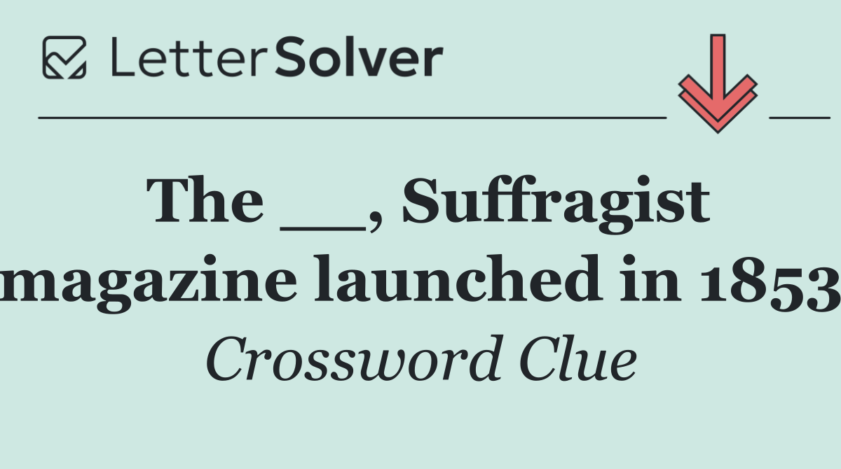 The __, Suffragist magazine launched in 1853