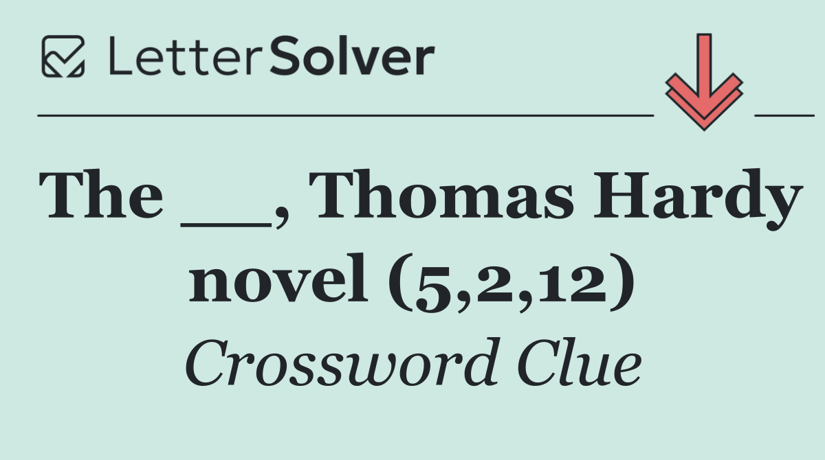 The __, Thomas Hardy novel (5,2,12)