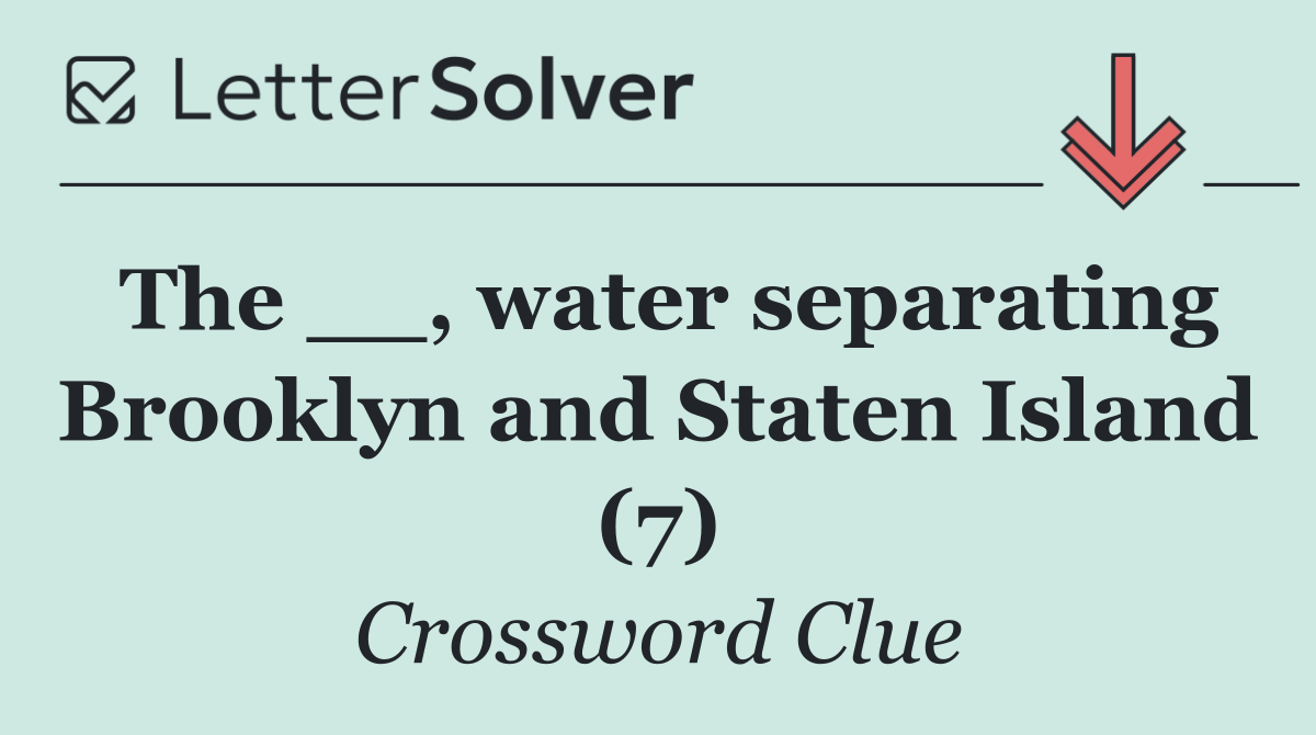 The __, water separating Brooklyn and Staten Island (7)