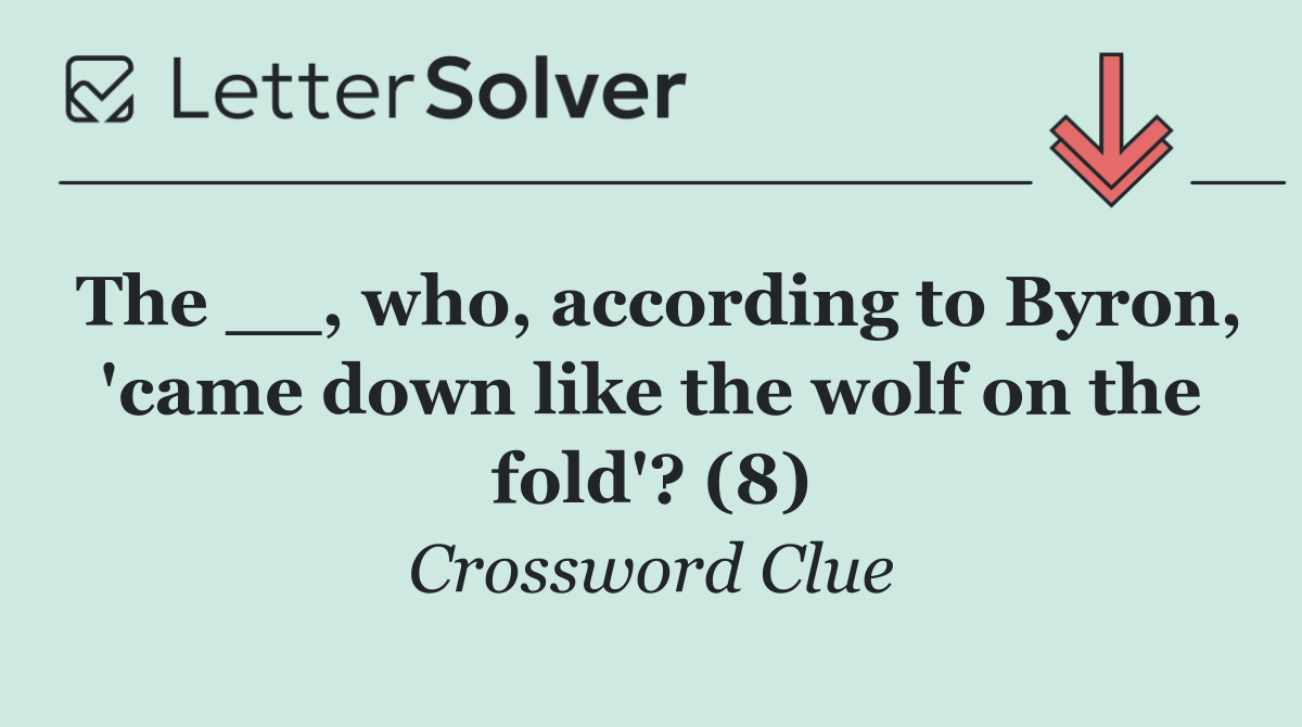 The __, who, according to Byron, 'came down like the wolf on the fold'? (8)