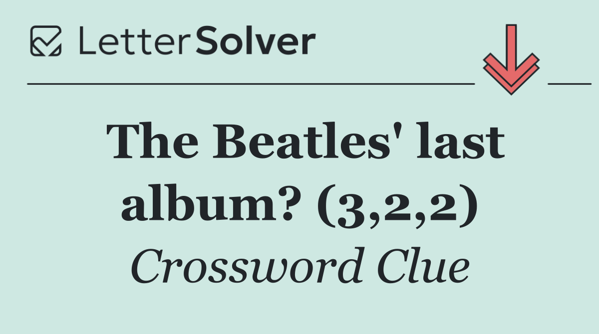 The Beatles' last album? (3,2,2)