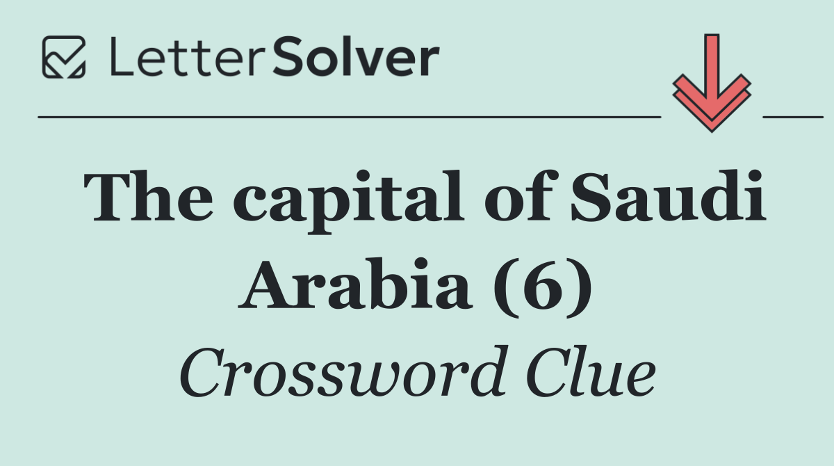 The capital of Saudi Arabia (6)