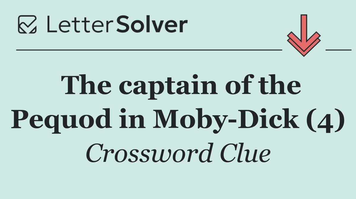 The captain of the Pequod in Moby Dick (4)