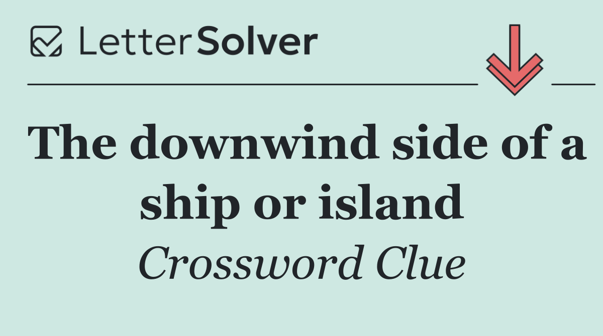 The downwind side of a ship or island