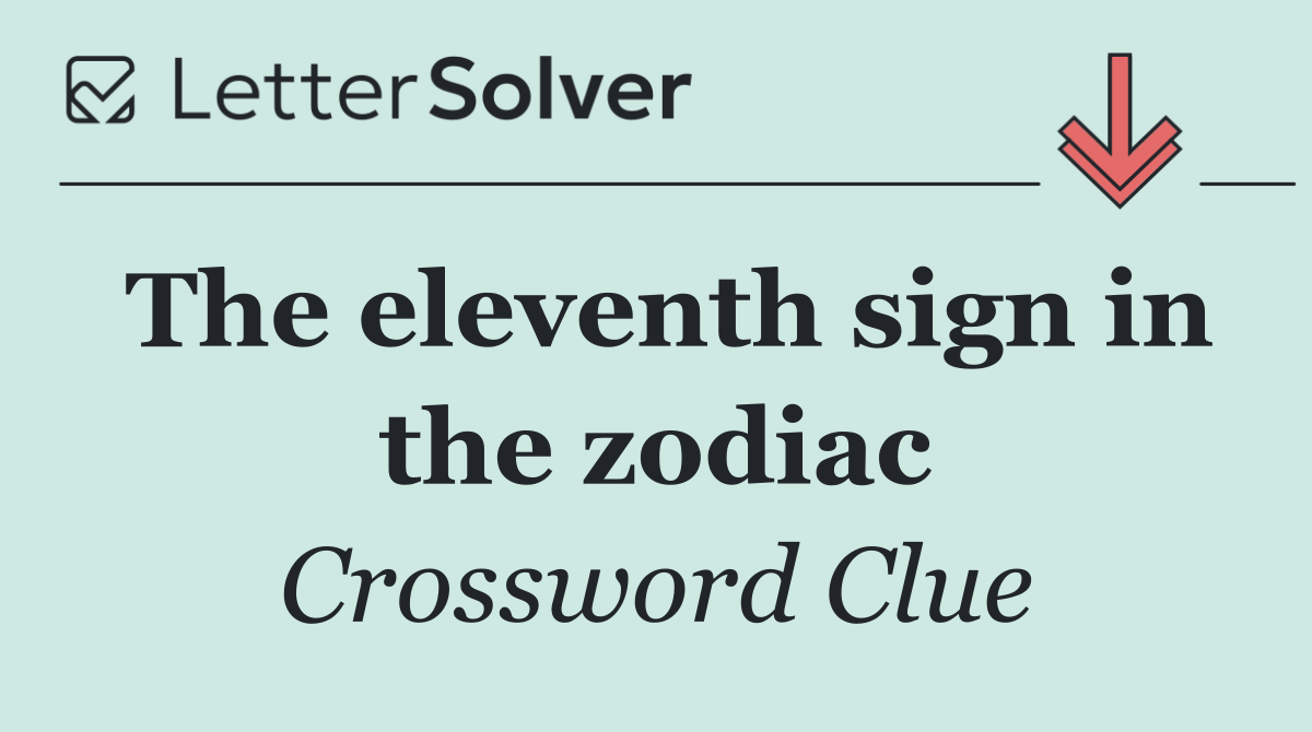 The eleventh sign in the zodiac
