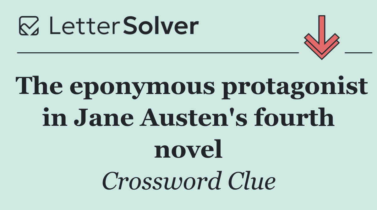 The eponymous protagonist in Jane Austen's fourth novel