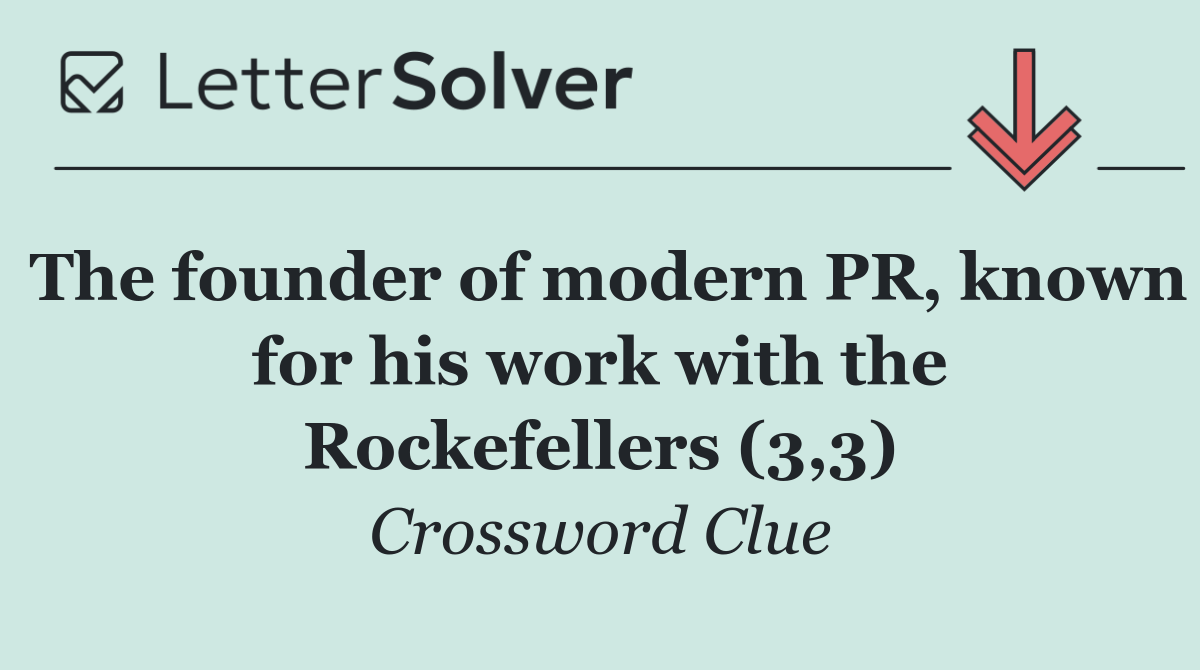 The founder of modern PR, known for his work with the Rockefellers (3,3)
