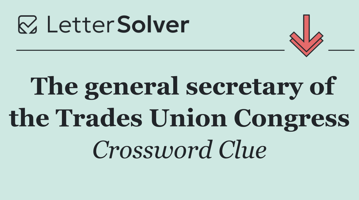 The general secretary of the Trades Union Congress