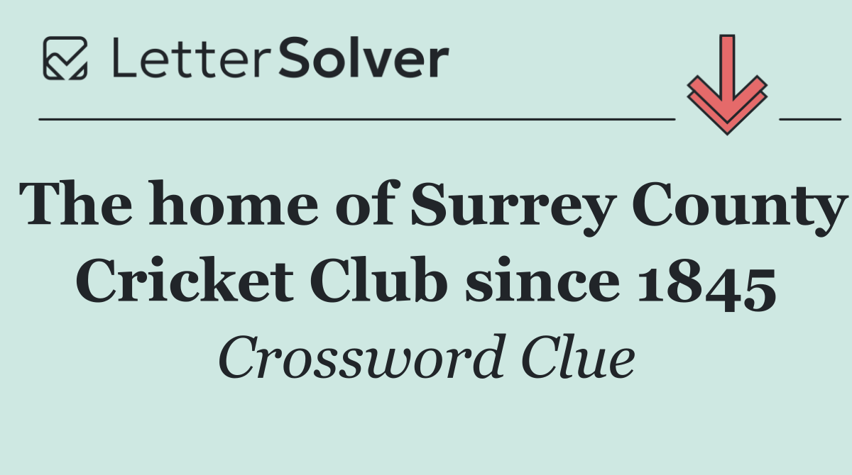 The home of Surrey County Cricket Club since 1845