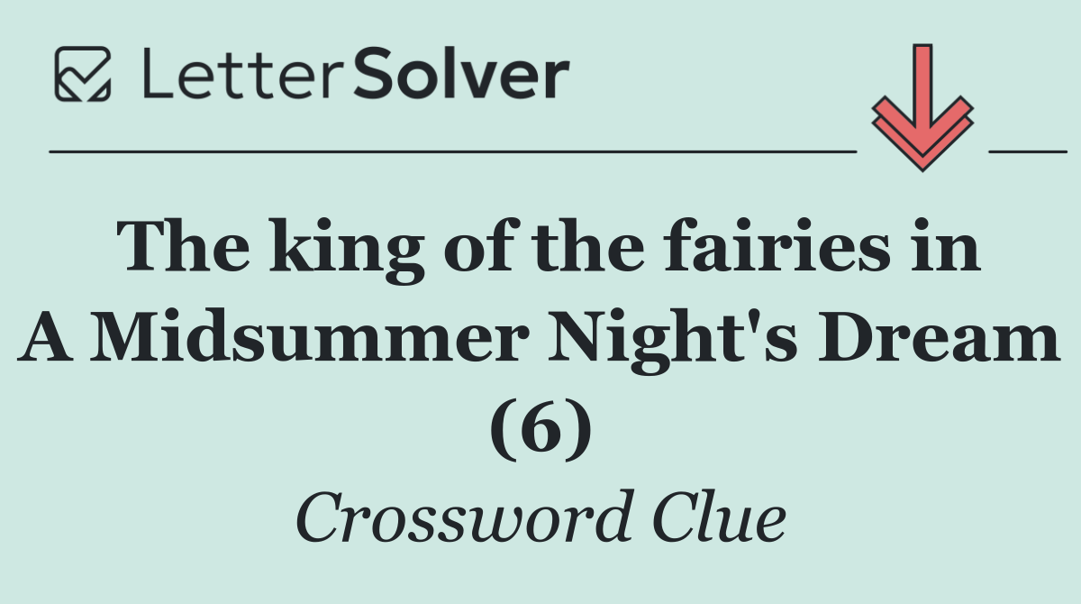 The king of the fairies in A Midsummer Night's Dream (6)