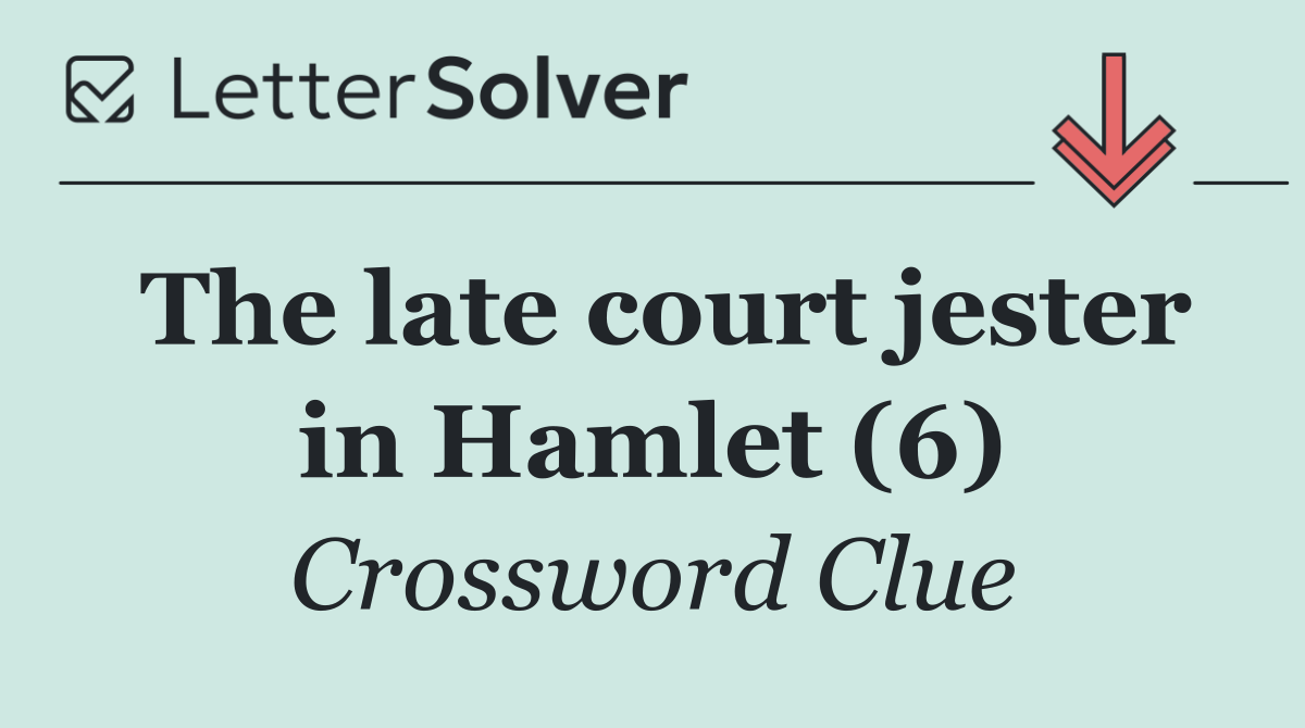 The late court jester in Hamlet (6)