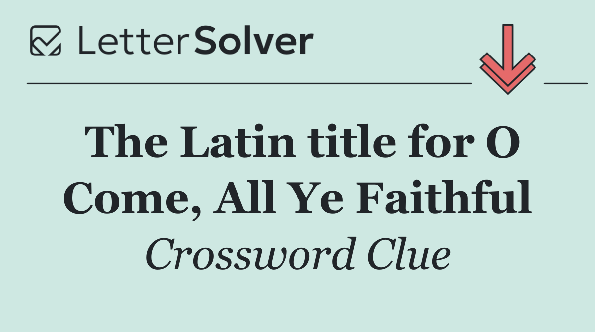 The Latin title for O Come, All Ye Faithful