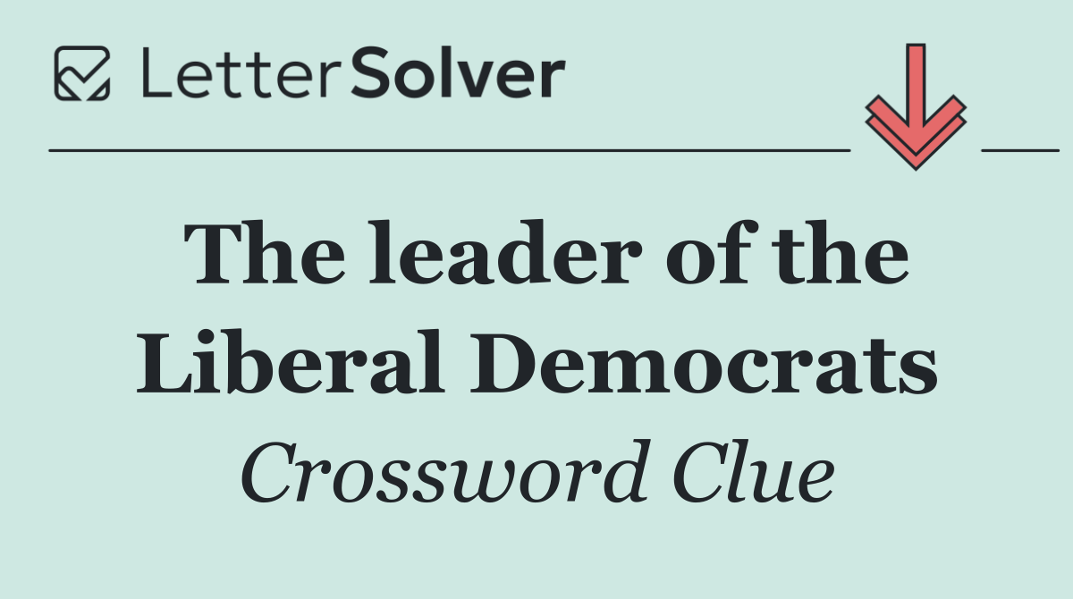 The leader of the Liberal Democrats
