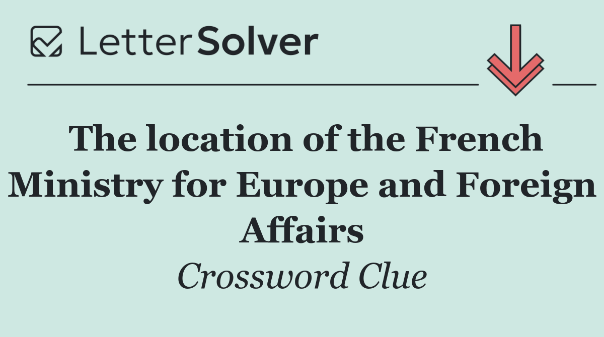 The location of the French Ministry for Europe and Foreign Affairs