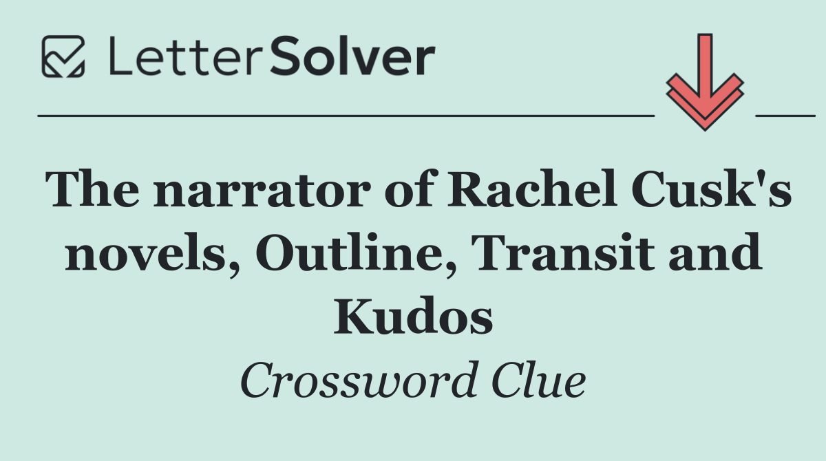 The narrator of Rachel Cusk's novels, Outline, Transit and Kudos