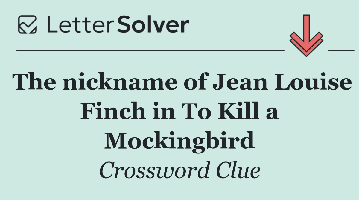 The nickname of Jean Louise Finch in To Kill a Mockingbird