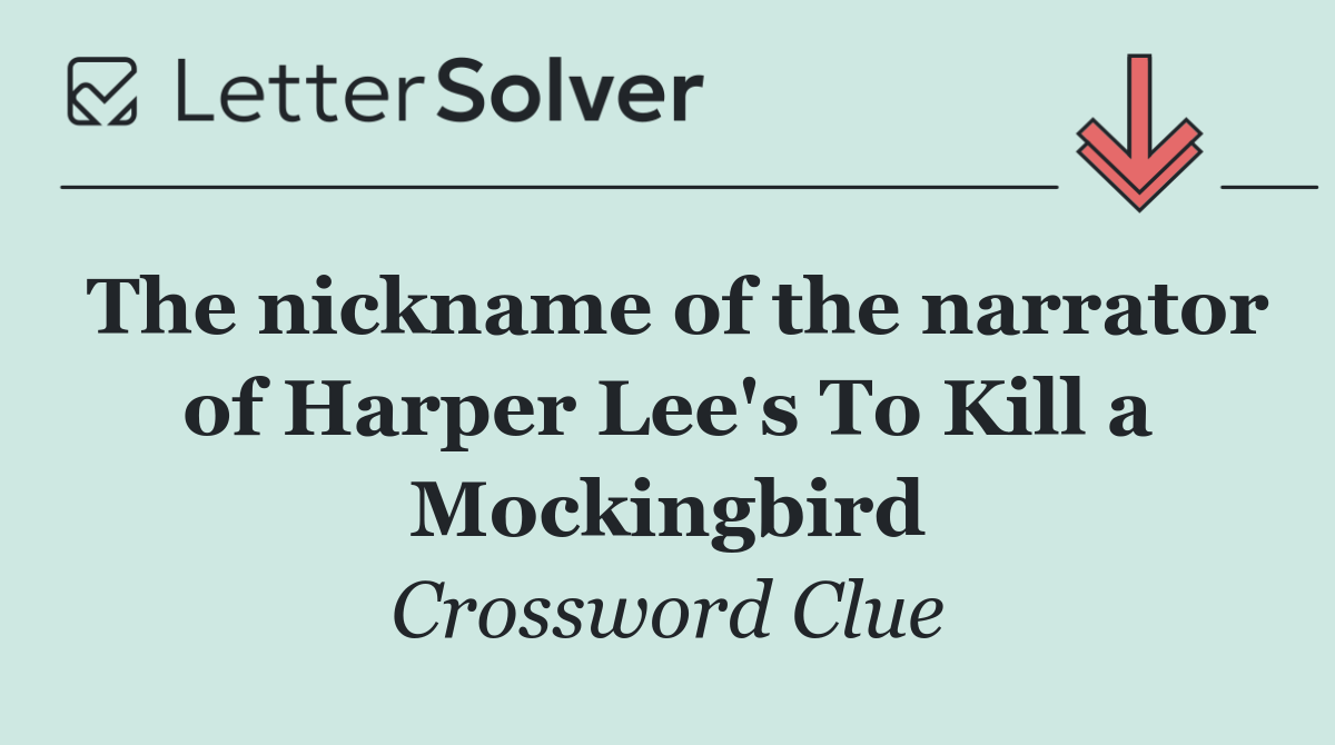 The nickname of the narrator of Harper Lee's To Kill a Mockingbird